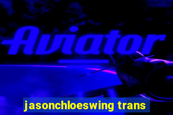 jasonchloeswing trans